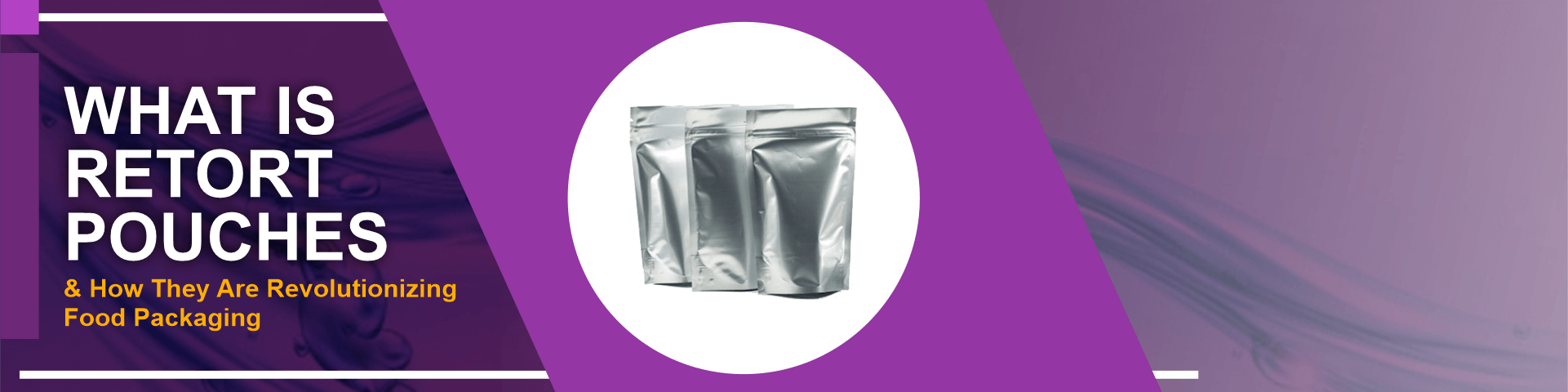 What Is Retort Pouches and How They Are Revolutionizing Food Packaging