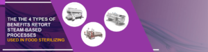 The 4 Types of Retort Steam-Based Processes Used in Food Sterilizing